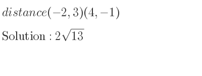 The distance(-2,3)(4,-1) is 2sqrt(13)